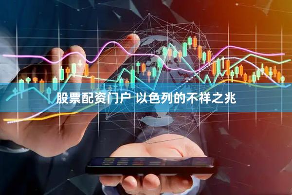 股票配资门户 以色列的不祥之兆